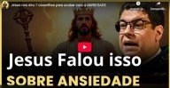 Jesus nos deu 7 conselhos para acabar com a ANSIEDADE (vídeo)