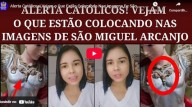 Alerta: Vejam o que estão colocando nas imagens de São Miguel Arcanjo! (vídeo)