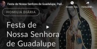 12 de Dezembro – Nossa Senhora de Guadalupe (Pe Paulo Ricardo) (vídeo)