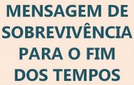 MENSAGEM DE SOBREVIVÊNCIA PARA O FIM DOS TEMPOS, DITADA À DRA. MARY JANE EVEN