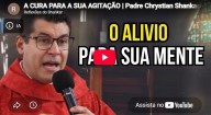 A CURA PARA A SUA AGITAÇÃO (vídeo)