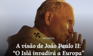 A visão de João Paulo II: O Islã invadirá a Europa